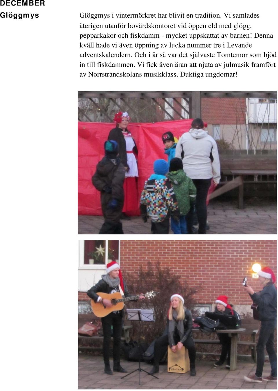 uppskattat av barnen! Denna kväll hade vi även öppning av lucka nummer tre i Levande adventskalendern.