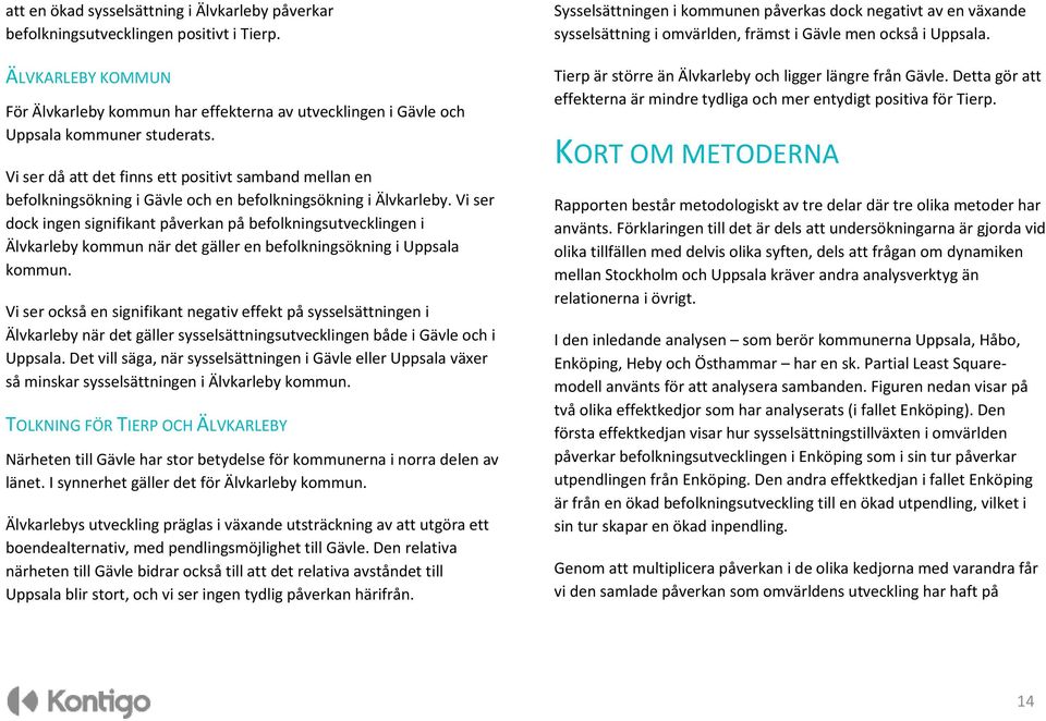 Vi ser då att det finns ett positivt samband mellan en befolkningsökning i Gävle och en befolkningsökning i Älvkarleby.
