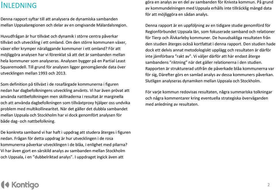För att möjliggöra analysen har vi förenklat så att det är sambanden mellan hela kommuner som analyseras. Analysen bygger på en Partial Least Squaremodell.