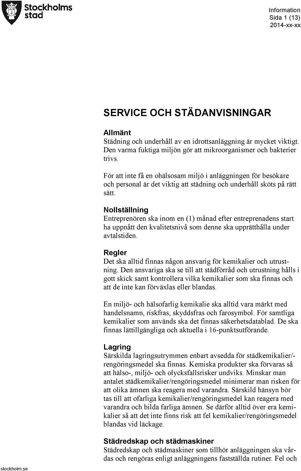 Nollställning Entreprenören ska inom en (1) månad efter entreprenadens start ha uppnått den kvalitetsnivå som denne ska upprätthålla under avtalstiden.