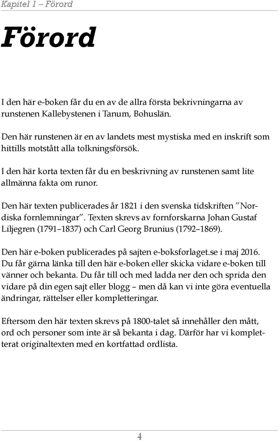 I den här korta texten får du en beskrivning av runstenen samt lite allmänna fakta om runor. Den här texten publicerades år 1821 i den svenska tidskriften Nordiska fornlemningar.