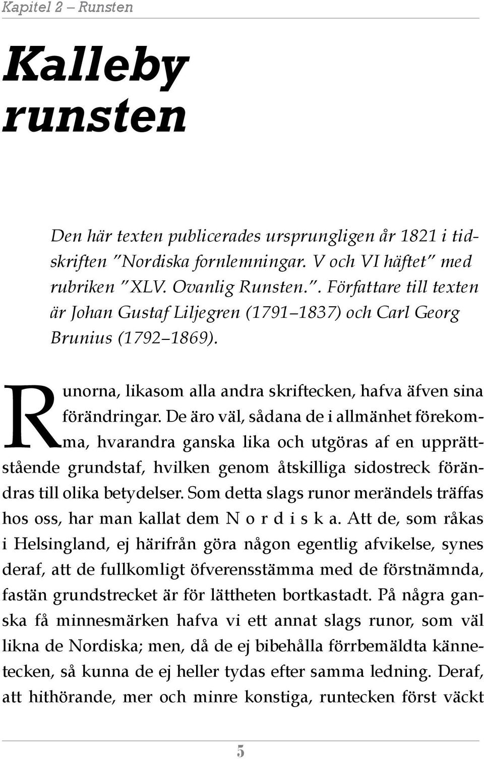 De äro väl, sådana de i allmänhet förekomma, hvarandra ganska lika och utgöras af en upprättstående grundstaf, hvilken genom åtskilliga sidostreck förändras till olika betydelser.