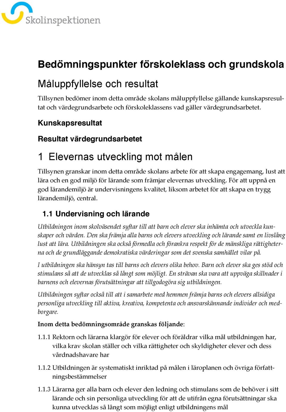 Kunskapsresultat Resultat värdegrundsarbetet 1 Elevernas utveckling mot målen Tillsynen granskar inom detta område skolans arbete för att skapa engagemang, lust att lära och en god miljö för lärande