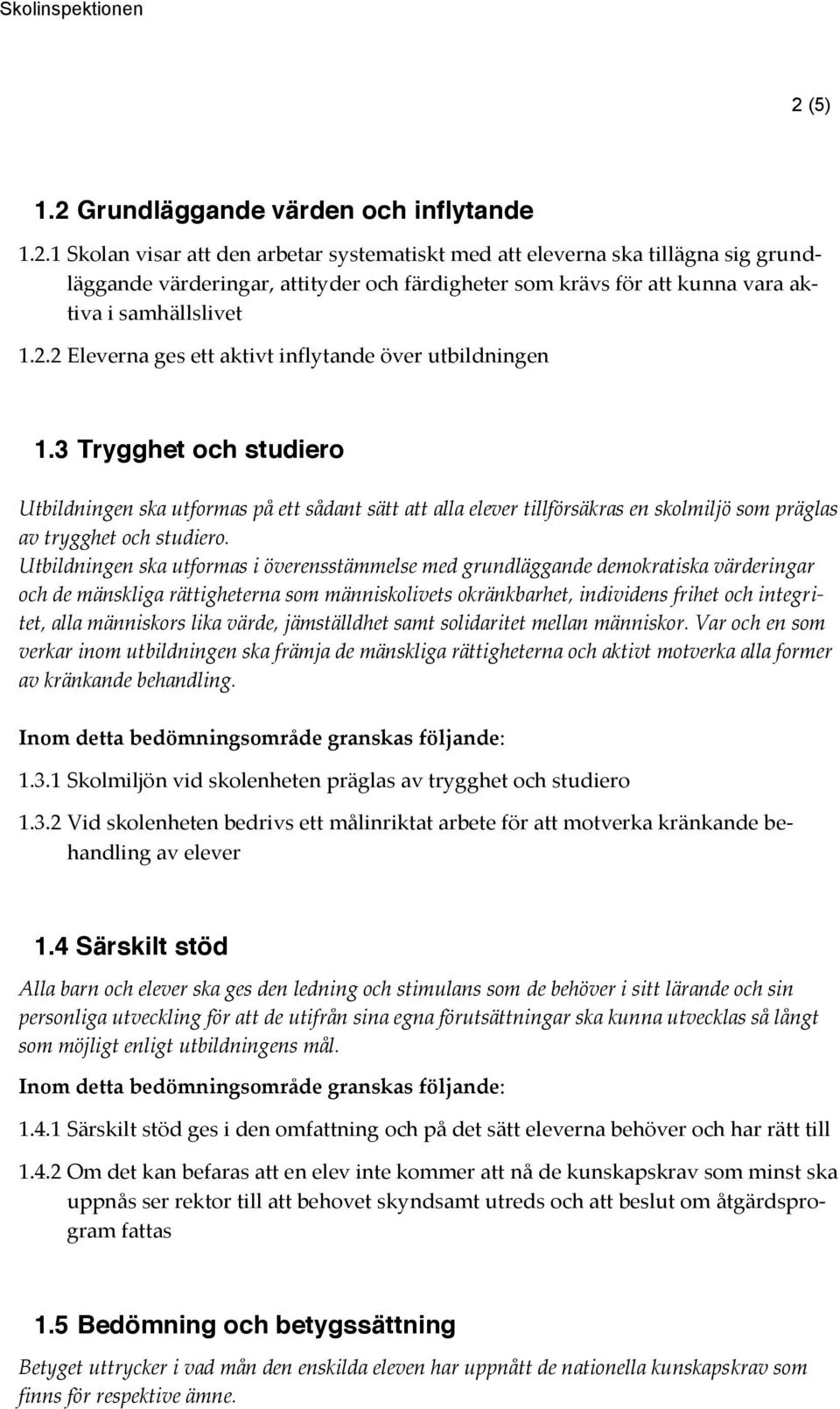 3 Trygghet och studiero Utbildningen ska utformas på ett sådant sätt att alla elever tillförsäkras en skolmiljö som präglas av trygghet och studiero.