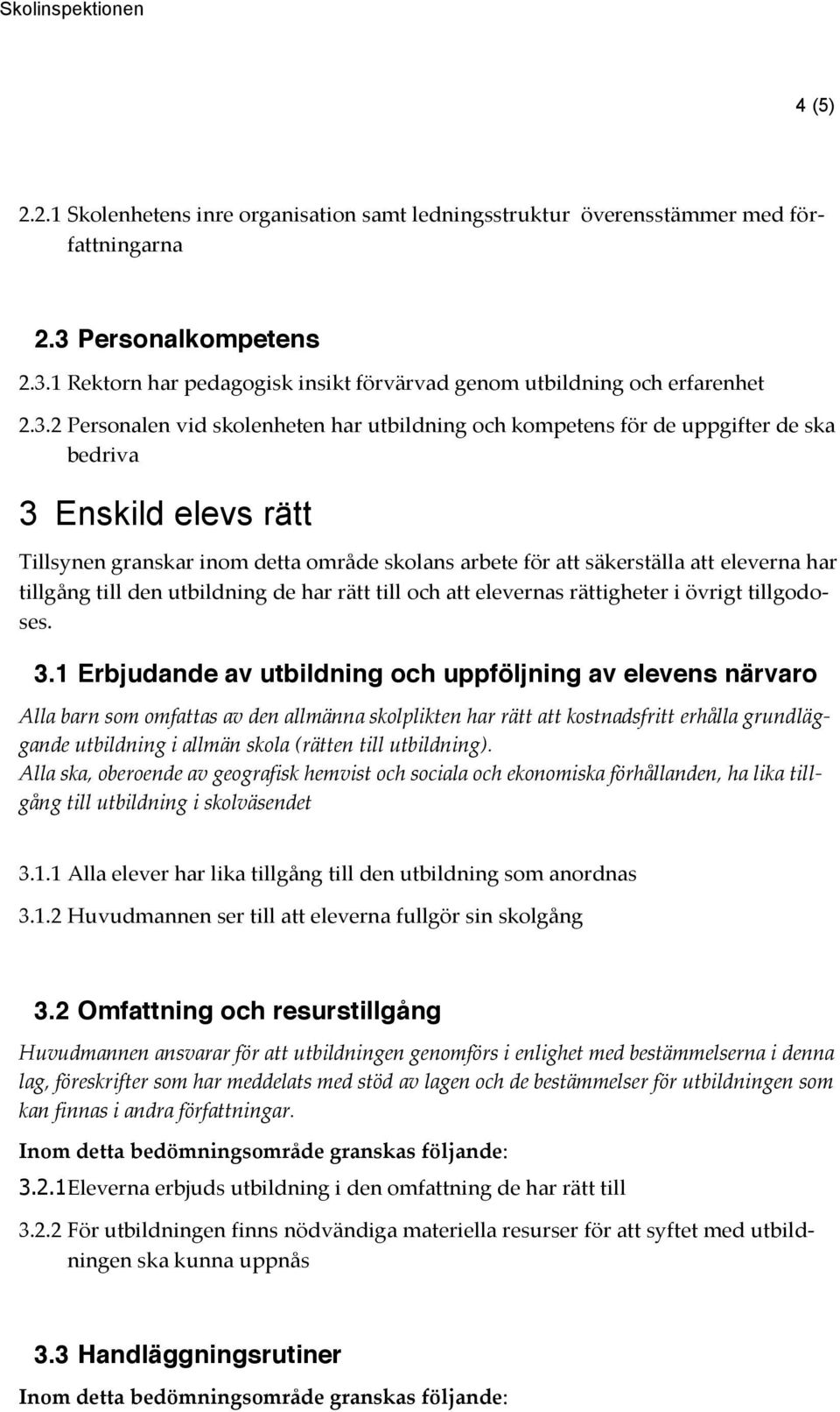 har tillgång till den utbildning de har rätt till och att elevernas rättigheter i övrigt tillgodoses. 3.