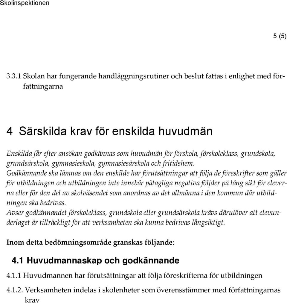 förskoleklass, grundskola, grundsärskola, gymnasieskola, gymnasiesärskola och fritidshem.