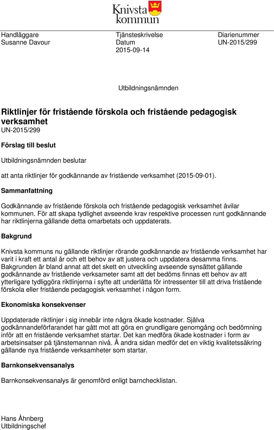 Sammanfattning Godkännande av fristående förskola och fristående pedagogisk verksamhet åvilar kommunen.