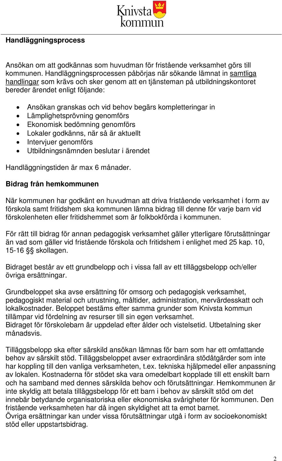 behov begärs kompletteringar in Lämplighetsprövning genomförs Ekonomisk bedömning genomförs Lokaler godkänns, när så är aktuellt Intervjuer genomförs Utbildningsnämnden beslutar i ärendet