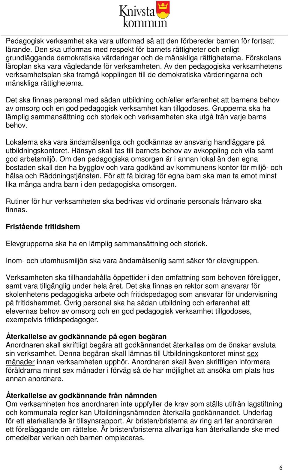 Av den pedagogiska verksamhetens verksamhetsplan ska framgå kopplingen till de demokratiska värderingarna och mänskliga rättigheterna.