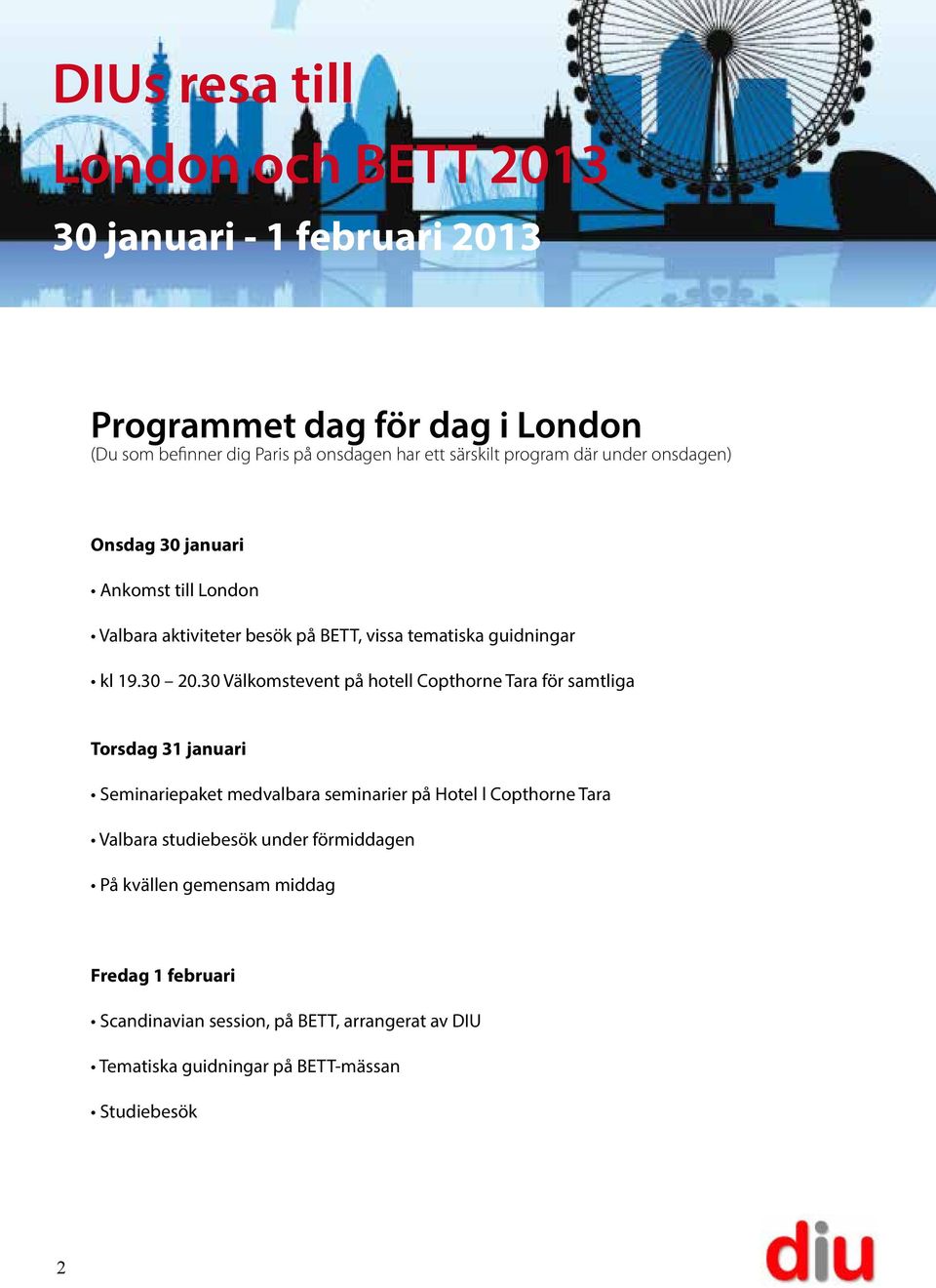 30 Välkomstevent på hotell Copthorne Tara för samtliga Torsdag 31 januari Seminariepaket medvalbara seminarier på Hotel l Copthorne Tara Valbara