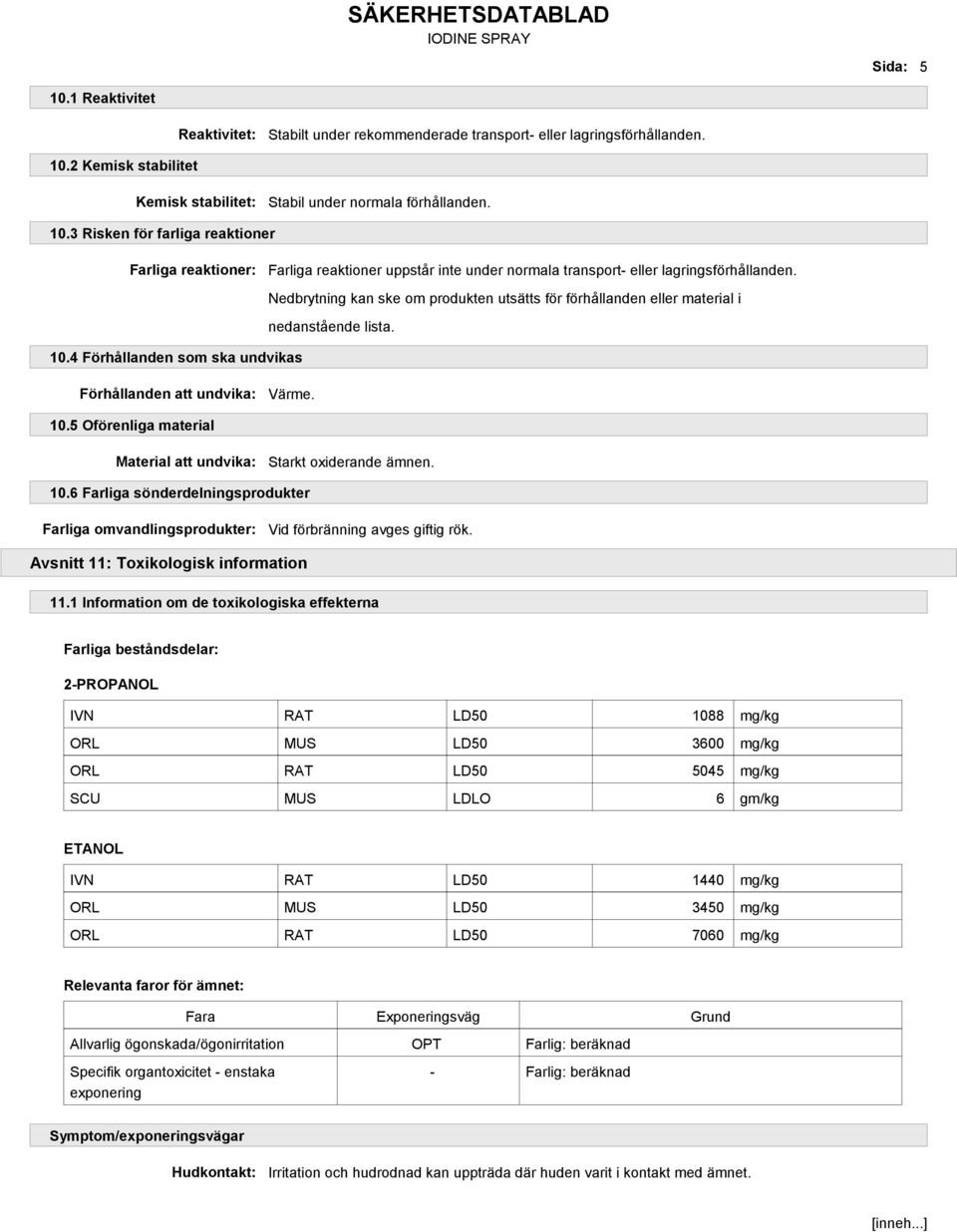 10.6 Farliga sönderdelningsprodukter Farliga omvandlingsprodukter: Vid förbränning avges giftig rök. Avsnitt 11: Toxikologisk information 11.