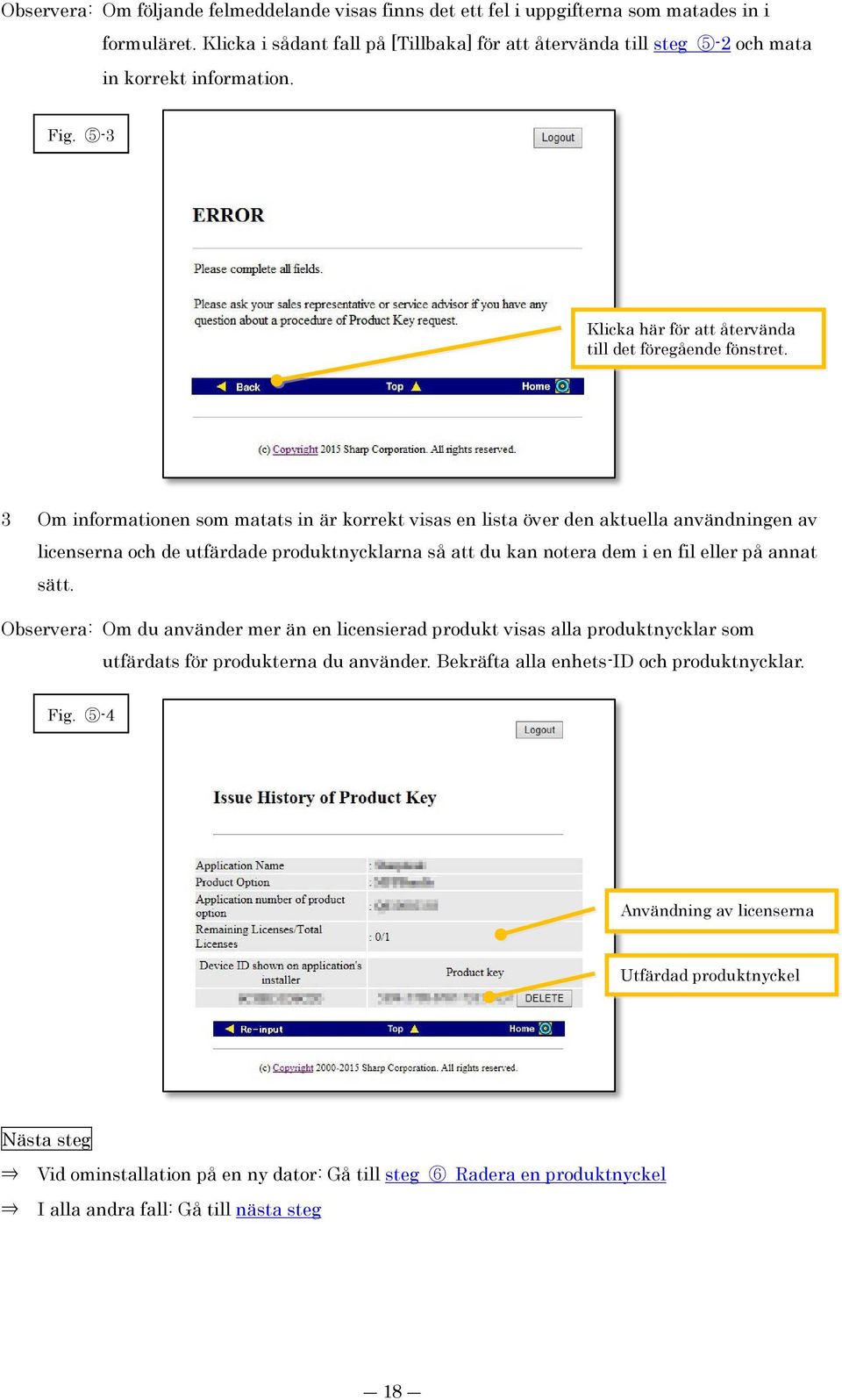 3 Om informationen som matats in är korrekt visas en lista över den aktuella användningen av licenserna och de utfärdade produktnycklarna så att du kan notera dem i en fil eller på annat sätt.