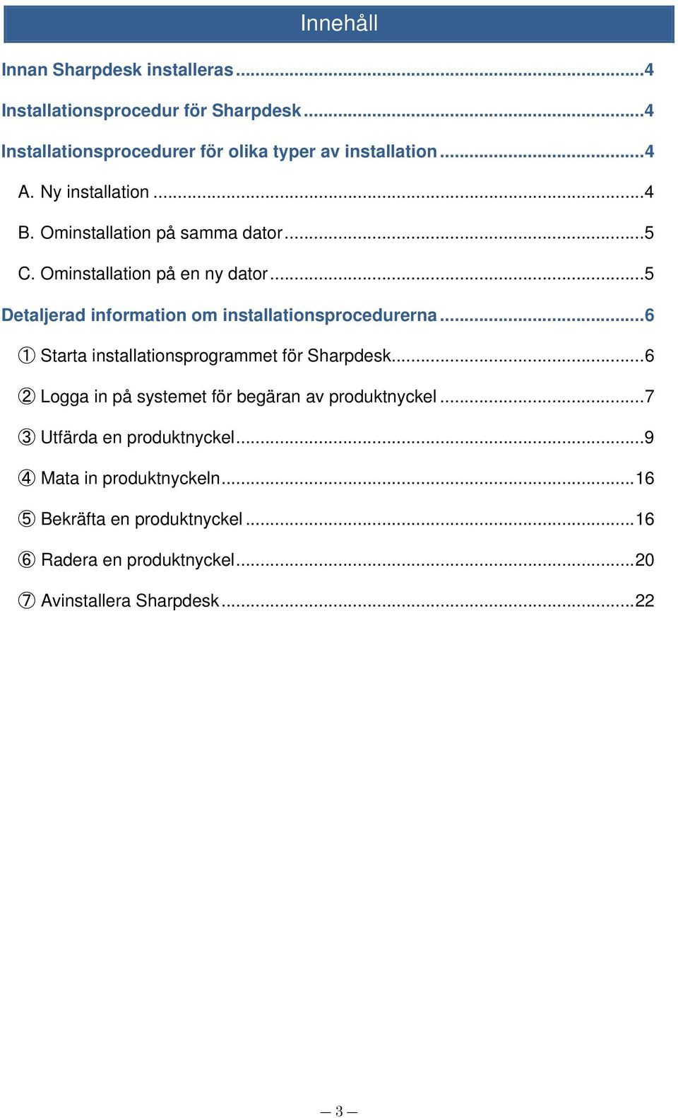 .. 5 Detaljerad information om installationsprocedurerna... 6 1 Starta installationsprogrammet för Sharpdesk.