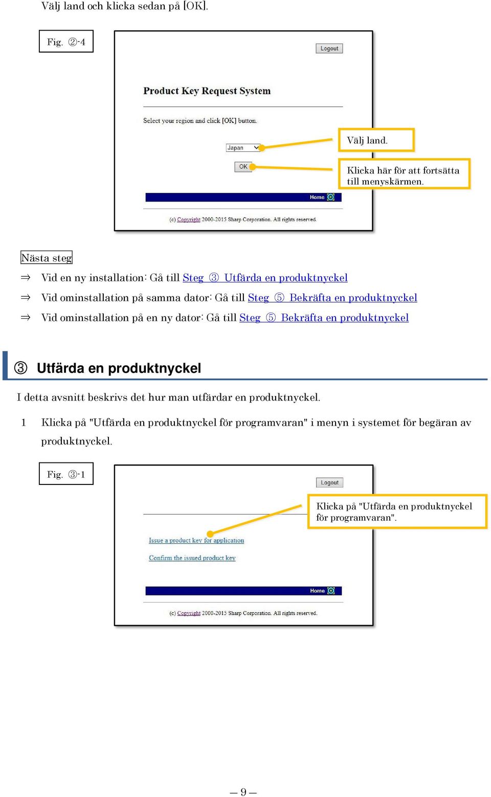 produktnyckel Vid ominstallation på en ny dator: Gå till Steg 5 Bekräfta en produktnyckel 3 Utfärda en produktnyckel I detta avsnitt beskrivs det