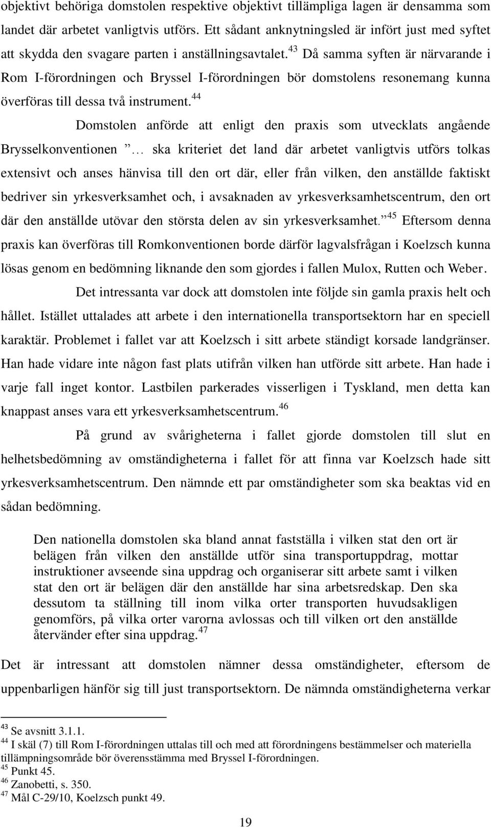 43 Då samma syften är närvarande i Rom I-förordningen och Bryssel I-förordningen bör domstolens resonemang kunna överföras till dessa två instrument.