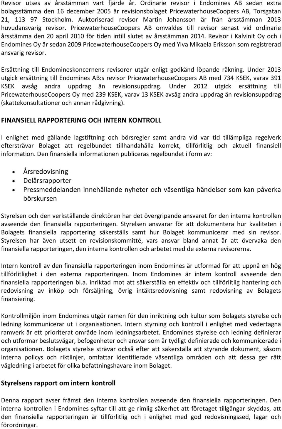 Auktoriserad revisor Martin Johansson är från årsstämman 2013 huvudansvarig revisor.