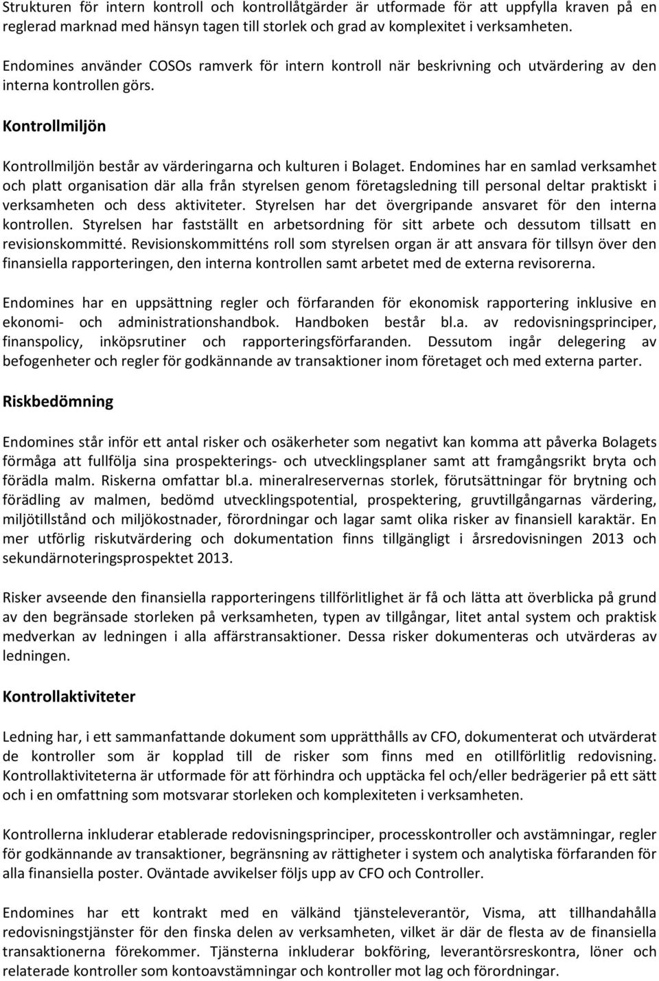 Endomines har en samlad verksamhet och platt organisation där alla från styrelsen genom företagsledning till personal deltar praktiskt i verksamheten och dess aktiviteter.