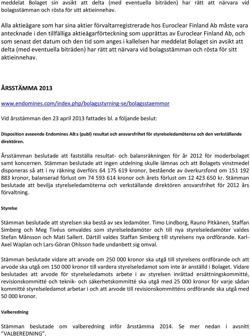 det datum och den tid som anges i kallelsen har  ÅRSSTÄMMA 2013 www.endomines.com/index.php/bolagsstyrning-se/bolagsstaemmor Vid årsstämman den 23 april 2013 fattades bl.