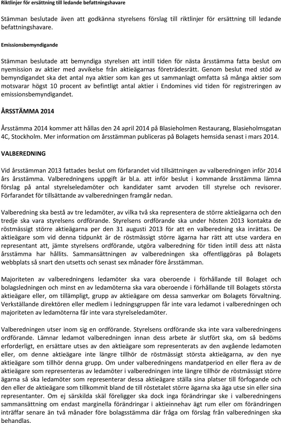 Genom beslut med stöd av bemyndigandet ska det antal nya aktier som kan ges ut sammanlagt omfatta så många aktier som motsvarar högst 10 procent av befintligt antal aktier i Endomines vid tiden för