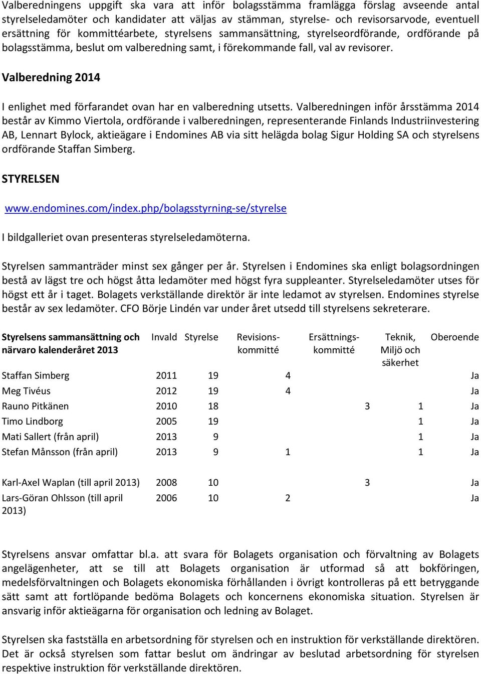 Valberedning 2014 I enlighet med förfarandet ovan har en valberedning utsetts.