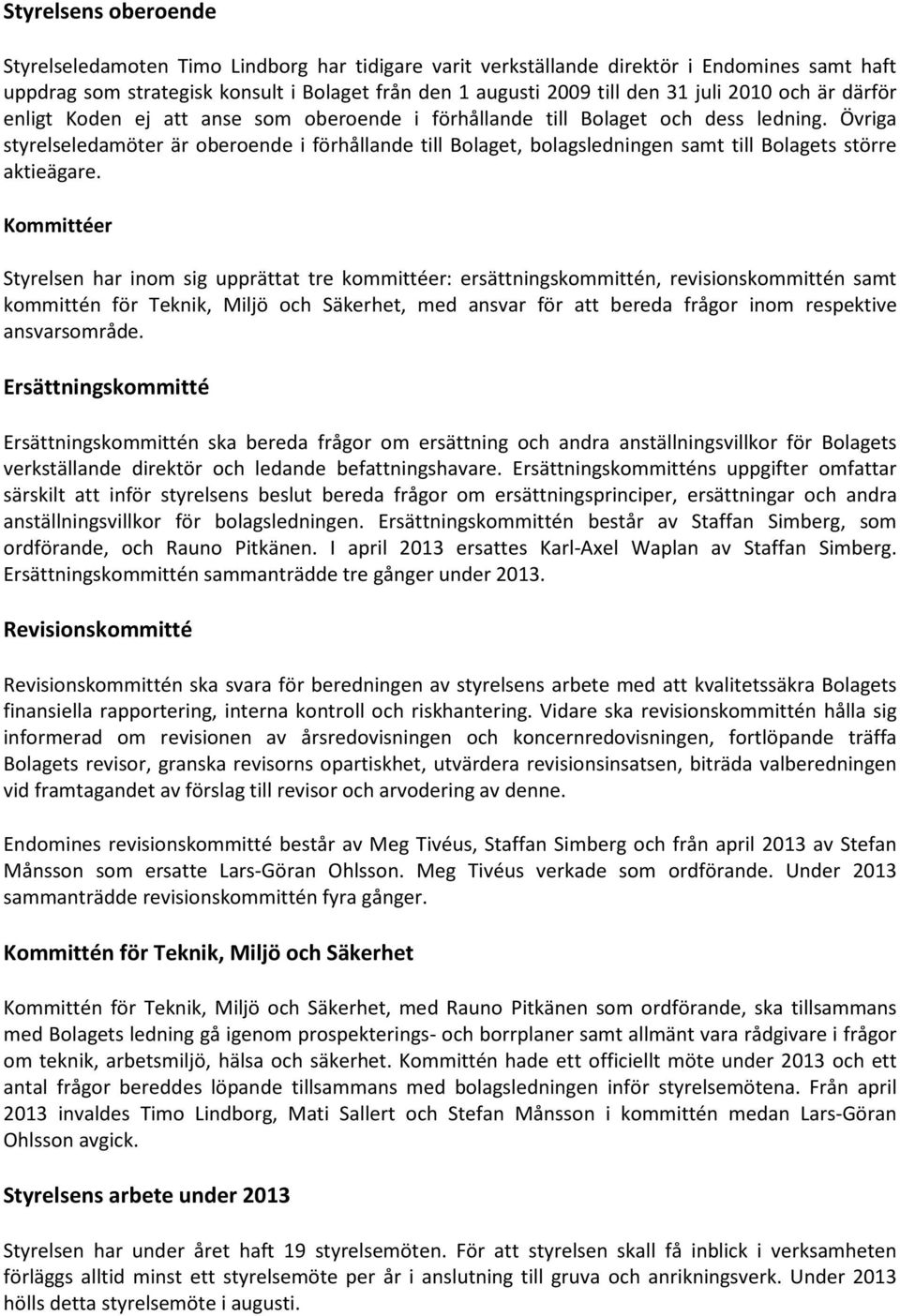 Övriga styrelseledamöter är oberoende i förhållande till Bolaget, bolagsledningen samt till Bolagets större aktieägare.