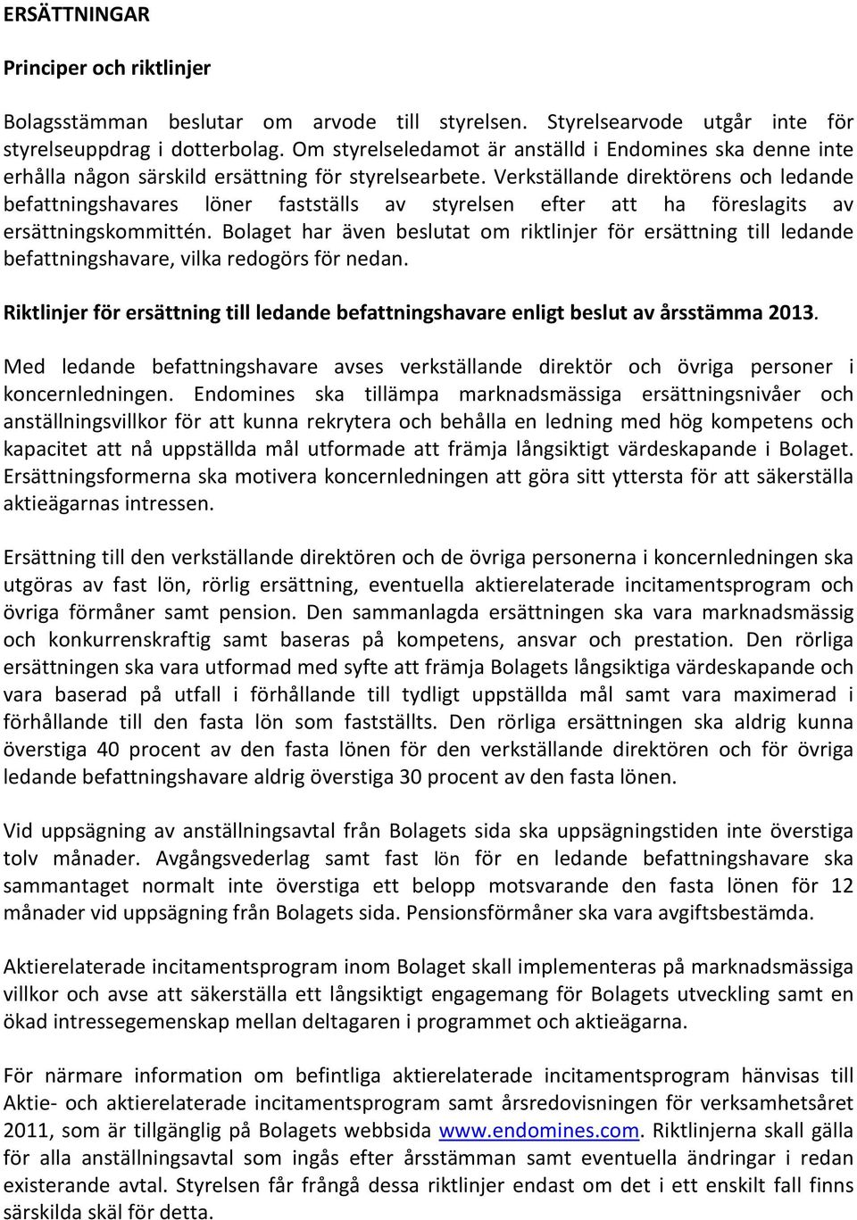 Verkställande direktörens och ledande befattningshavares löner fastställs av styrelsen efter att ha föreslagits av ersättningskommittén.