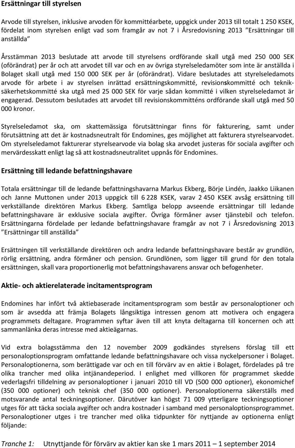 övriga styrelseledamöter som inte är anställda i Bolaget skall utgå med 150 000 SEK per år (oförändrat).