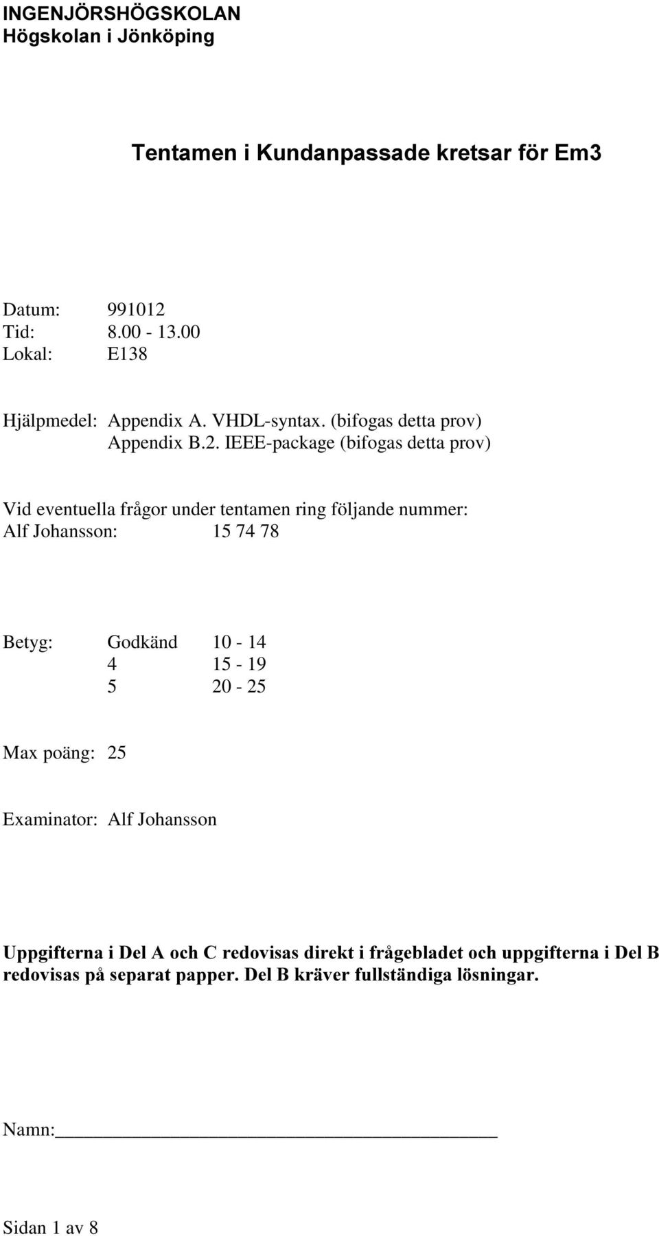 IEEE-package (bifogas detta prov) Vid eventuella frågor under tentamen ring följande nummer: Alf Johansson: 15 74 78