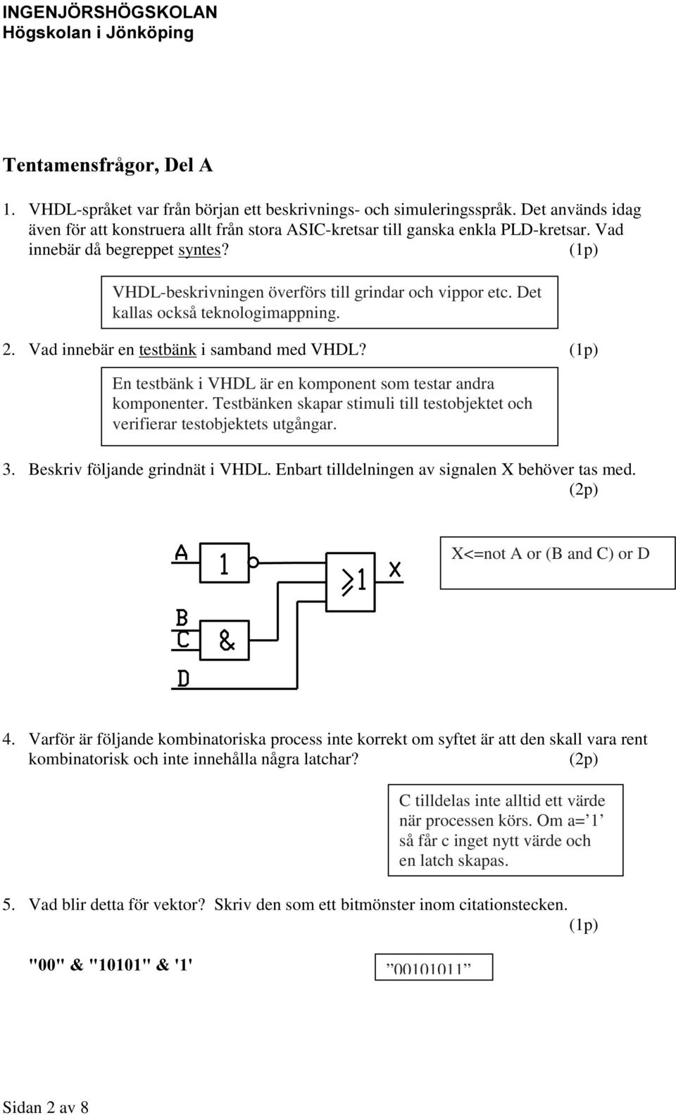 (1p) En testbänk i VHDL är en komponent som testar andra komponenter. Testbänken skapar stimuli till testobjektet och verifierar testobjektets utgångar. 3. Beskriv följande grindnät i VHDL.