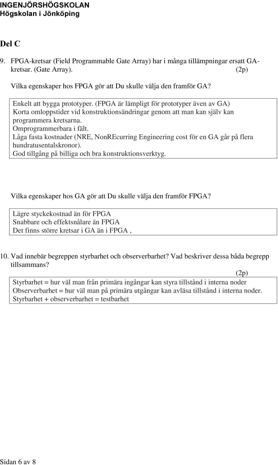 Låga fasta kostnader (NRE, NonREcurring Engineering cost för en GA går på flera hundratusentalskronor). God tillgång på billiga och bra konstruktionsverktyg.