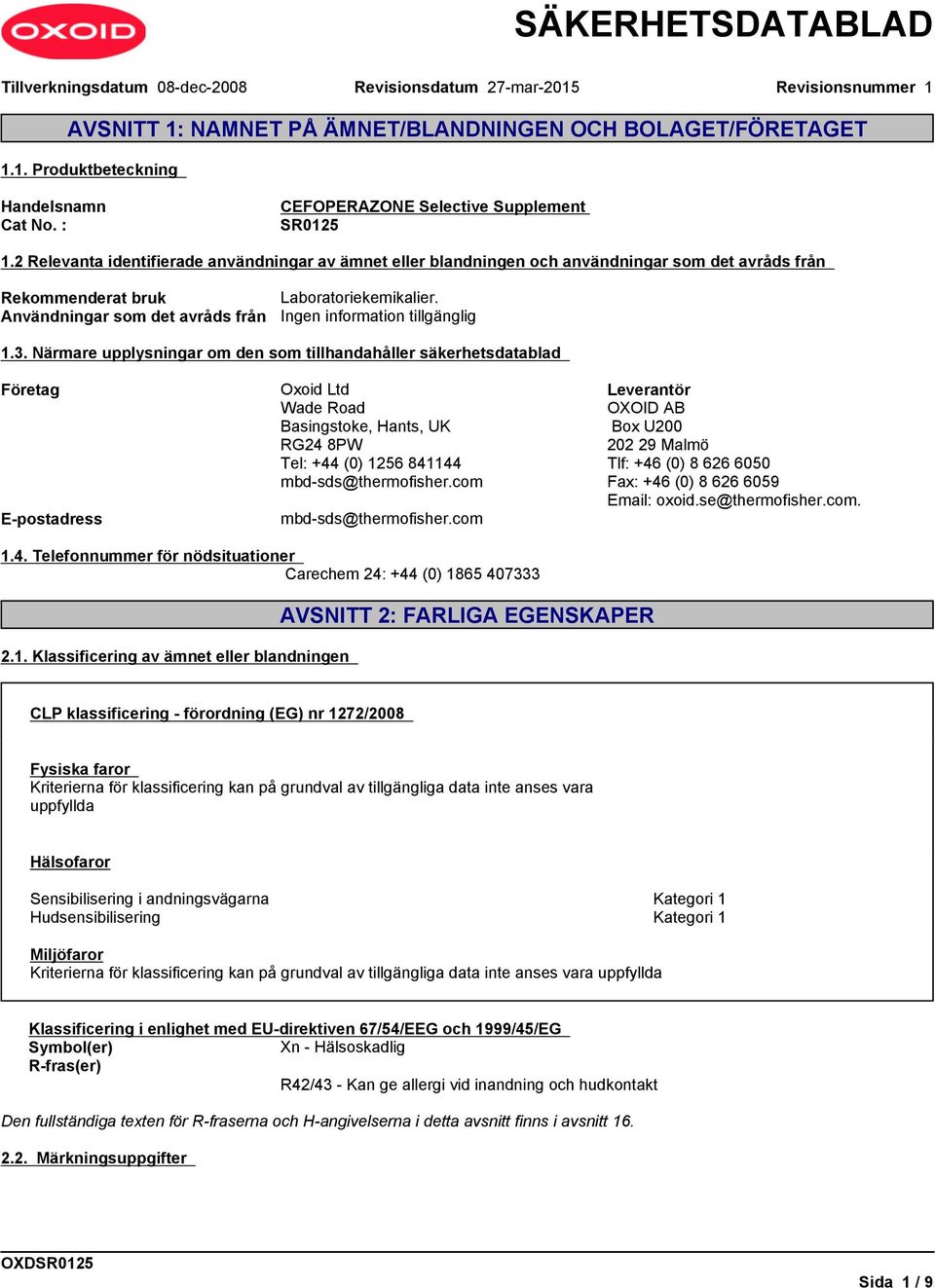 Närmare upplysningar om den som tillhandahåller säkerhetsdatablad Företag E-postadress Oxoid Ltd Wade Road Basingstoke, Hants, UK RG24 8PW Tel: +44 (0) 1256 841144 mbd-sds@thermofisher.