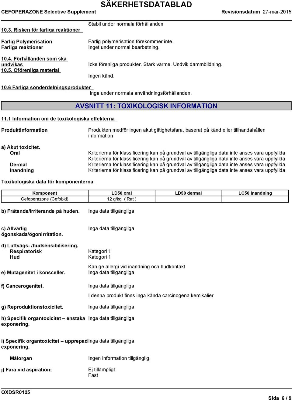 6 Farliga sönderdelningsprodukter Inga under normala användningsförhållanden. 11.1 Information om de toxikologiska effekterna AVSNITT 11: TOXIKOLOGISK INFORMATION Produktinformation a) Akut toxicitet.