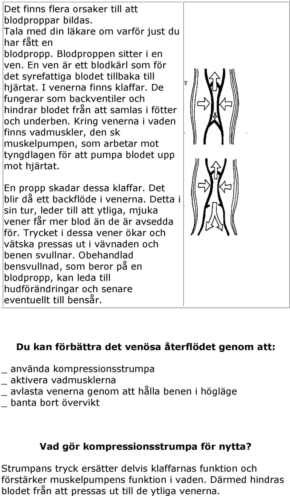 Kring venerna i vaden finns vadmuskler, den sk muskelpumpen, som arbetar mot tyngdlagen för att pumpa blodet upp mot hjärtat. En propp skadar dessa klaffar. Det blir då ett backflöde i venerna.