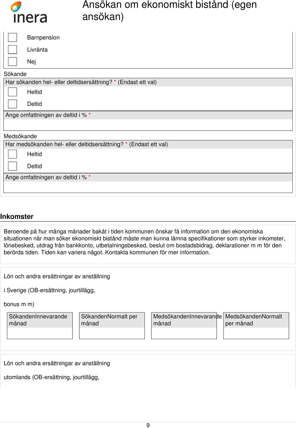 ekonomiskt bistånd måste man kunna lämna specifikationer som styrker inkomster, lönebesked, utdrag från bankkonto, utbetalningsbesked, beslut om bostadsbidrag, deklarationer m m för den berörda tiden.
