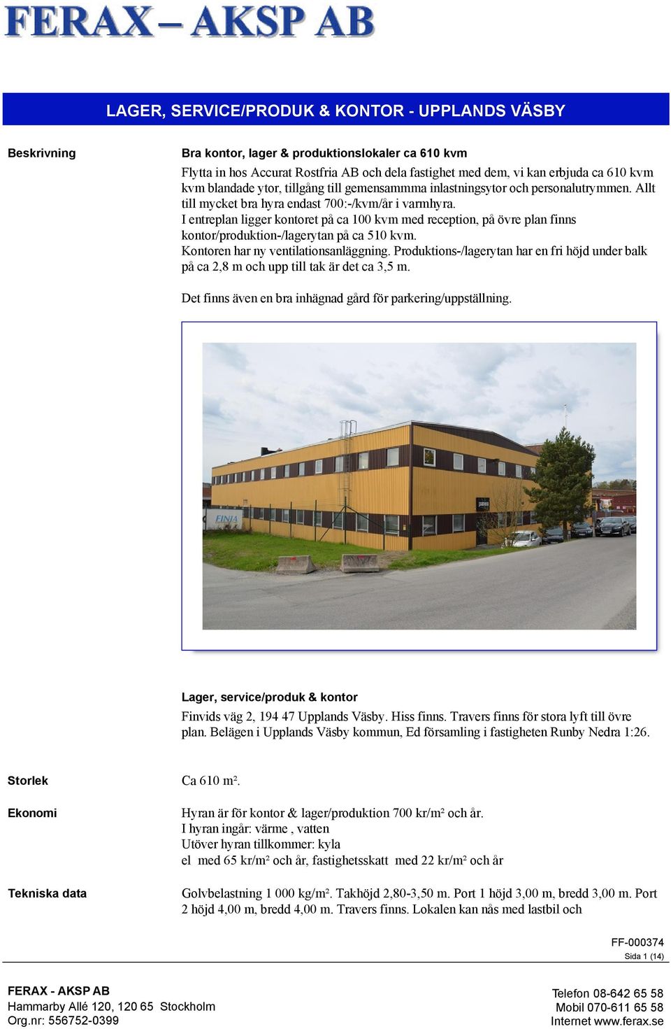 I entreplan ligger kontoret på ca 100 kvm med reception, på övre plan finns kontor/produktion-/lagerytan på ca 510 kvm. Kontoren har ny ventilationsanläggning.