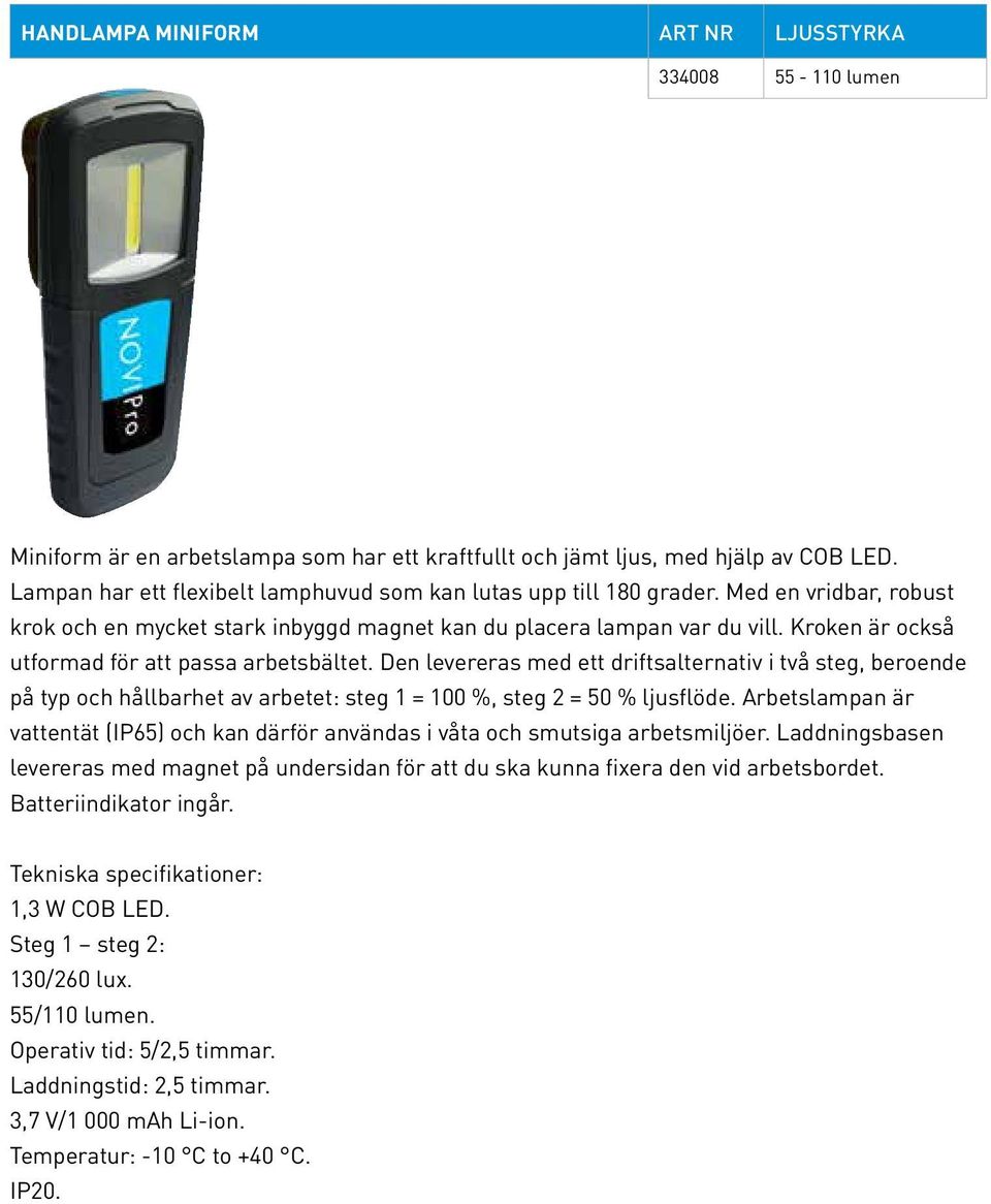 Kroken är också utformad för att passa arbetsbältet. Den levereras med ett driftsalternativ i två steg, beroende på typ och hållbarhet av arbetet: steg 1 = 100 %, steg 2 = 50 % ljusflöde.