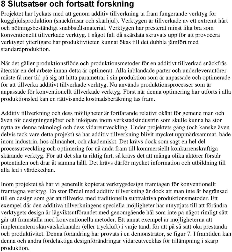 I något fall då skärdata skruvats upp för att provocera verktyget ytterligare har produktiviteten kunnat ökas till det dubbla jämfört med standardproduktion.