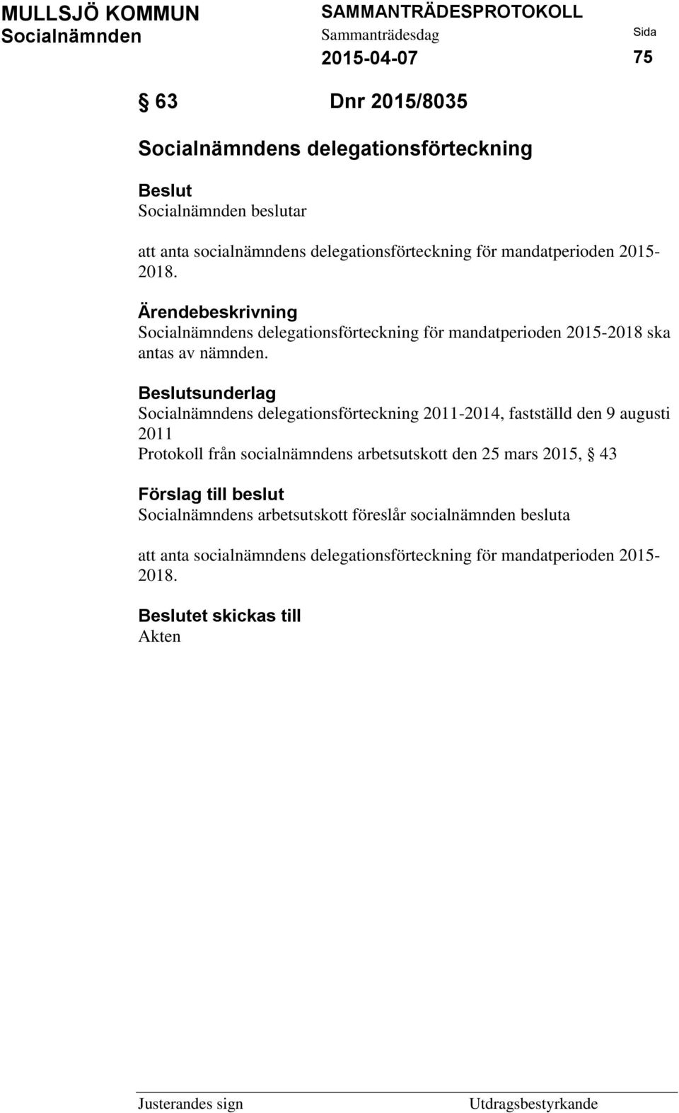 sunderlag Socialnämndens delegationsförteckning 2011-2014, fastställd den 9 augusti 2011 Protokoll från socialnämndens arbetsutskott den 25