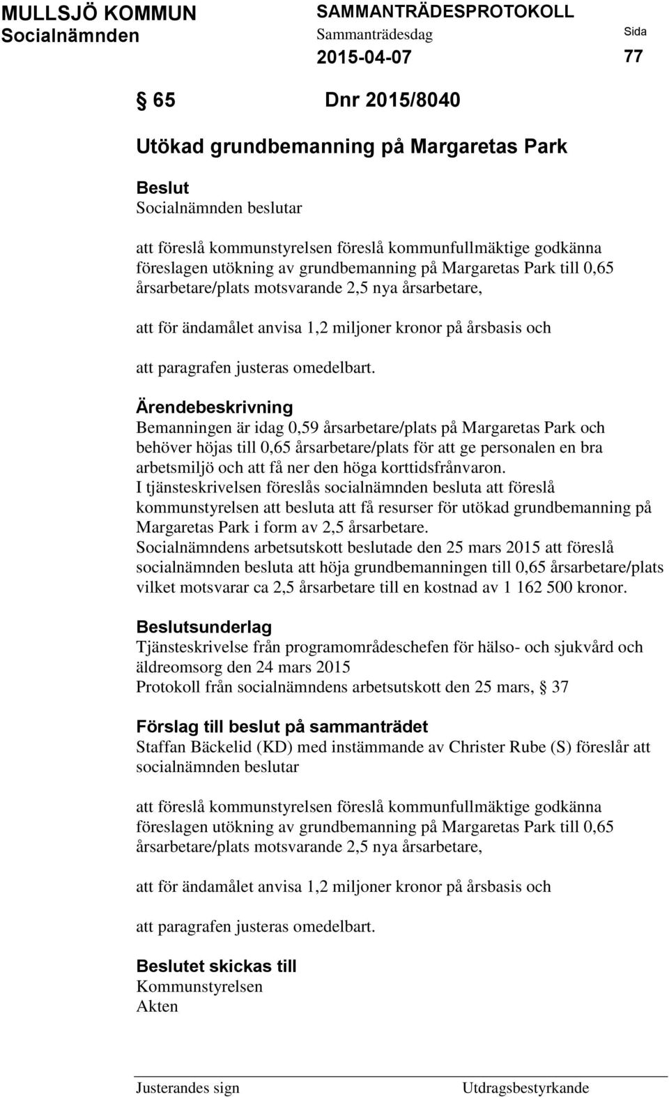 Bemanningen är idag 0,59 årsarbetare/plats på Margaretas Park och behöver höjas till 0,65 årsarbetare/plats för att ge personalen en bra arbetsmiljö och att få ner den höga korttidsfrånvaron.