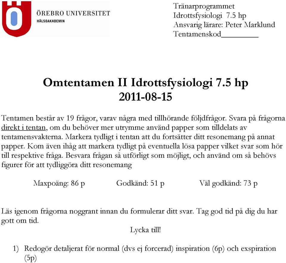 Markera tydligt i tentan att du fortsätter ditt resonemang på annat papper. Kom även ihåg att markera tydligt på eventuella lösa papper vilket svar som hör till respektive fråga.