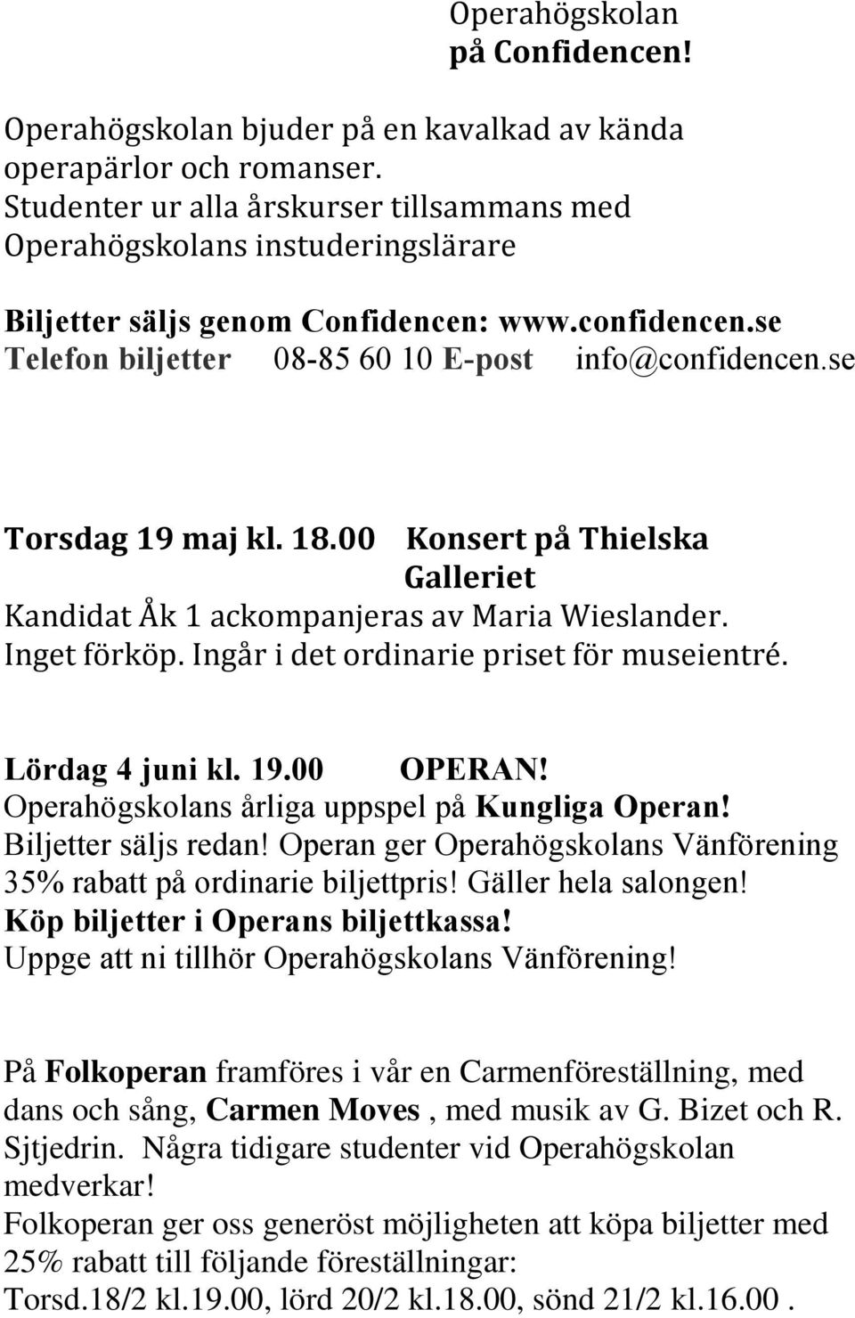 se Torsdag 19 maj kl. 18.00 Konsert på Thielska Galleriet Kandidat Åk 1 ackompanjeras av Maria Wieslander. Inget förköp. Ingår i det ordinarie priset för museientré. Lördag 4 juni kl. 19.00 OPERAN!