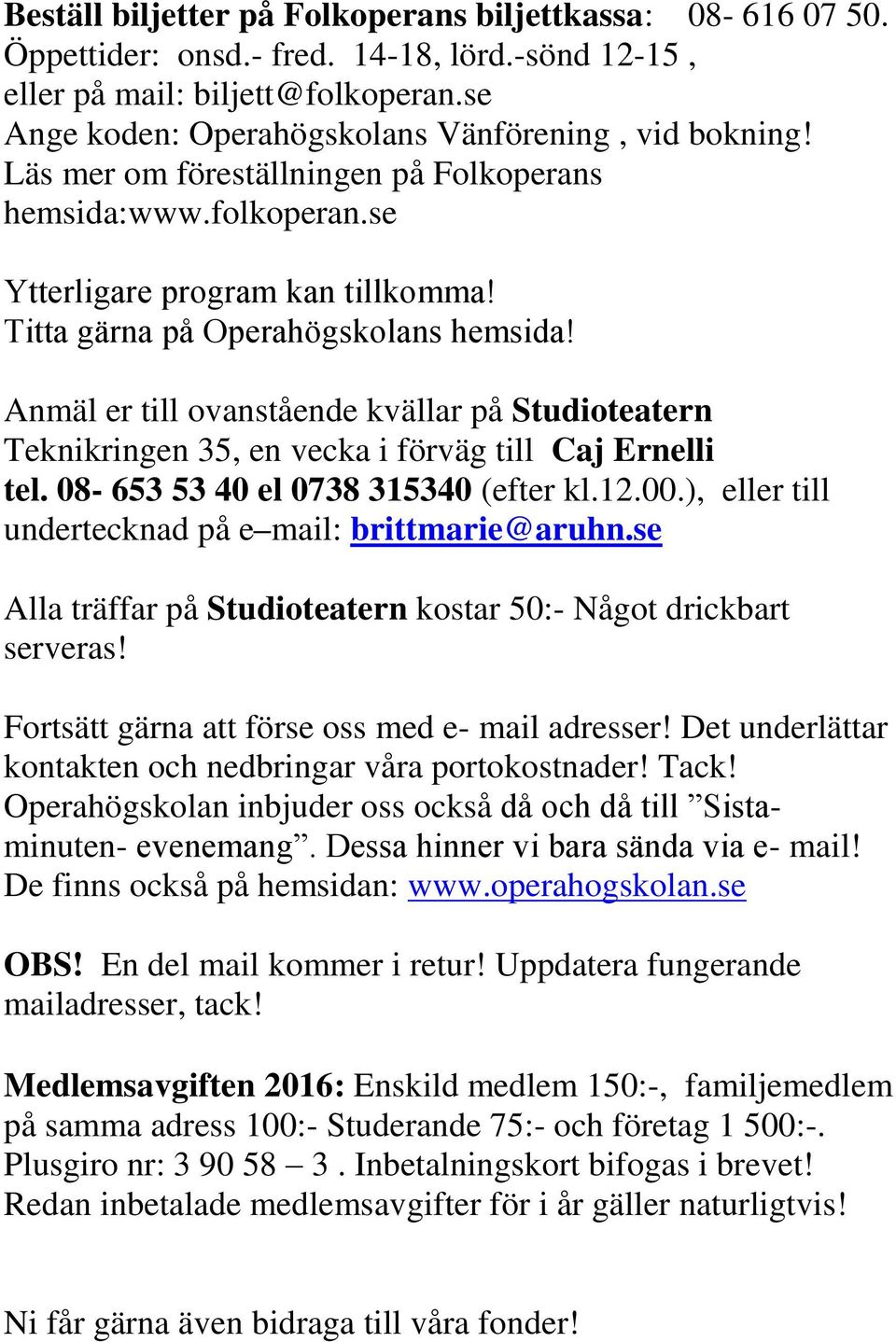 Anmäl er till ovanstående kvällar på Studioteatern Teknikringen 35, en vecka i förväg till Caj Ernelli tel. 08-653 53 40 el 0738 315340 (efter kl.12.00.