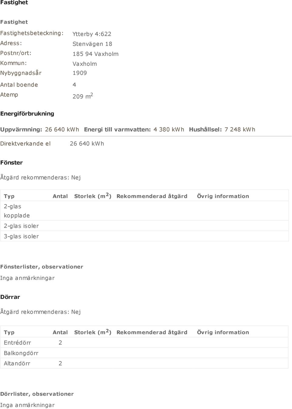 Typ Antal Storlek (m 2 ) Rekommenderad åtgärd Övrig information 2-glas kopplade 2-glas isoler 3-glas isoler Fönsterlister, observationer Inga anmärkningar Dörrar