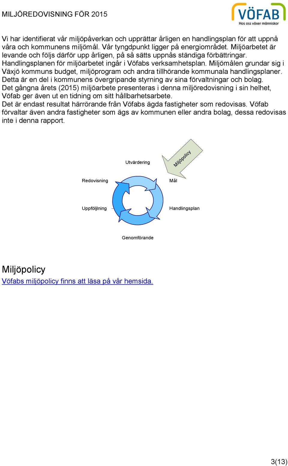 Miljömålen grundar sig i Växjö kommuns budget, miljöprogram och andra tillhörande kommunala handlingsplaner. Detta är en del i kommunens övergripande styrning av sina förvaltningar och bolag.