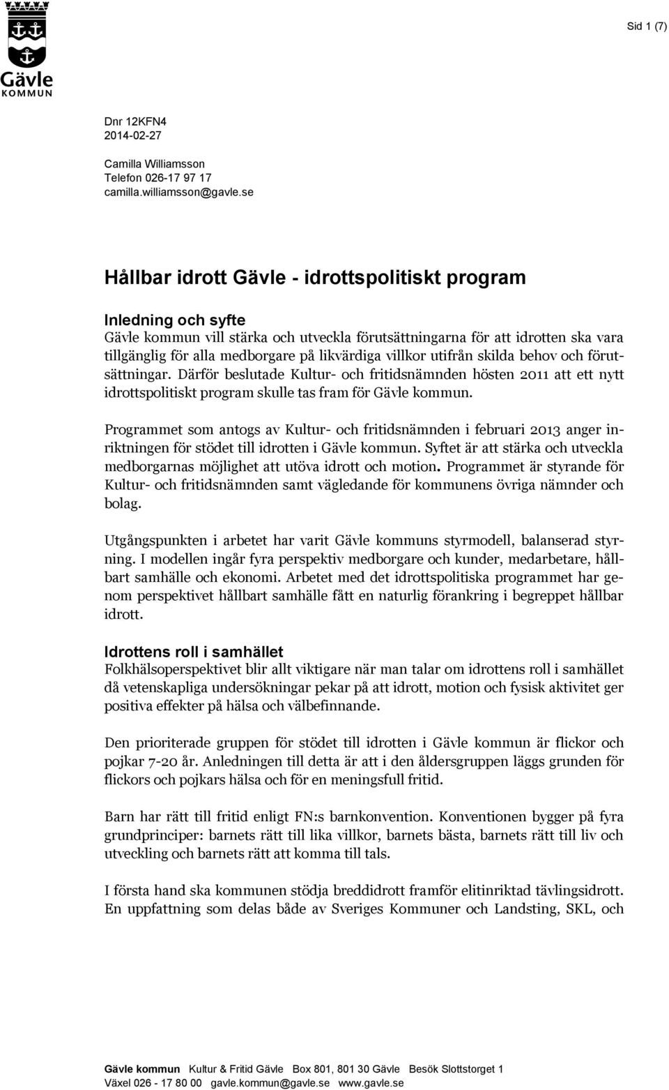 villkor utifrån skilda behov och förutsättningar. Därför beslutade Kultur- och fritidsnämnden hösten 2011 att ett nytt idrottspolitiskt program skulle tas fram för Gävle kommun.