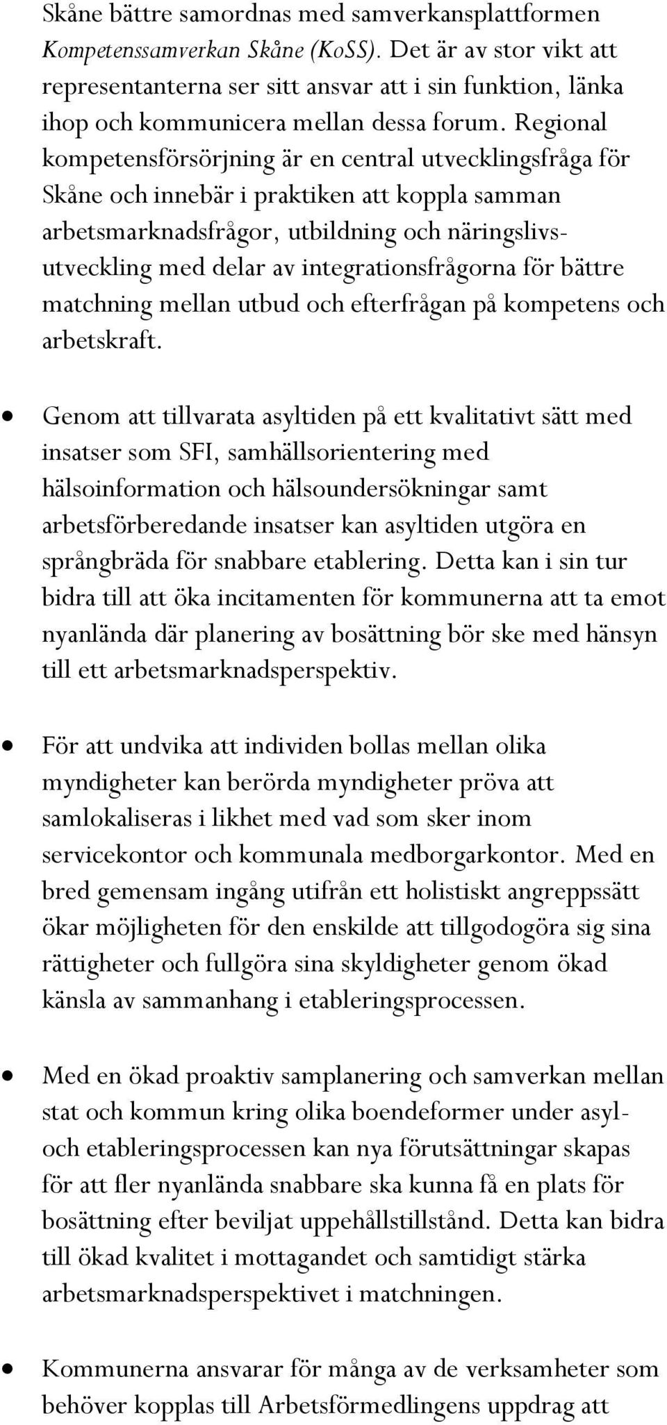 Regional kompetensförsörjning är en central utvecklingsfråga för Skåne och innebär i praktiken att koppla samman arbetsmarknadsfrågor, utbildning och näringslivsutveckling med delar av