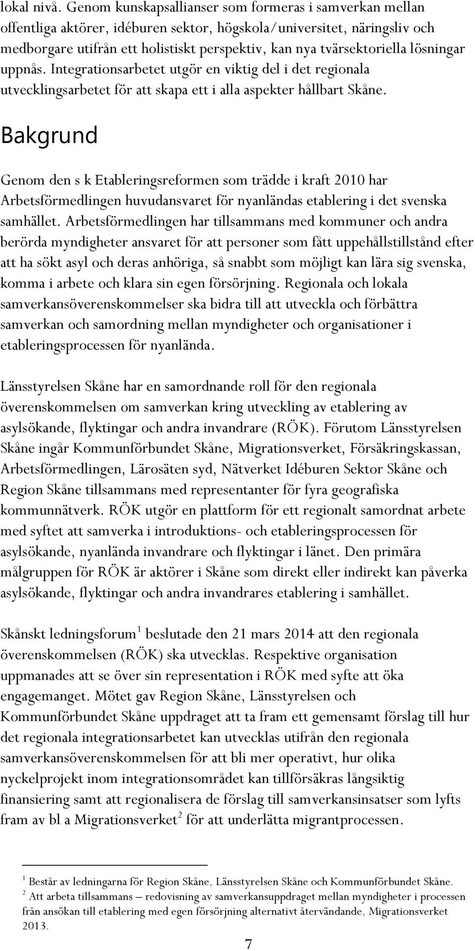 lösningar uppnås. Integrationsarbetet utgör en viktig del i det regionala utvecklingsarbetet för att skapa ett i alla aspekter hållbart Skåne.