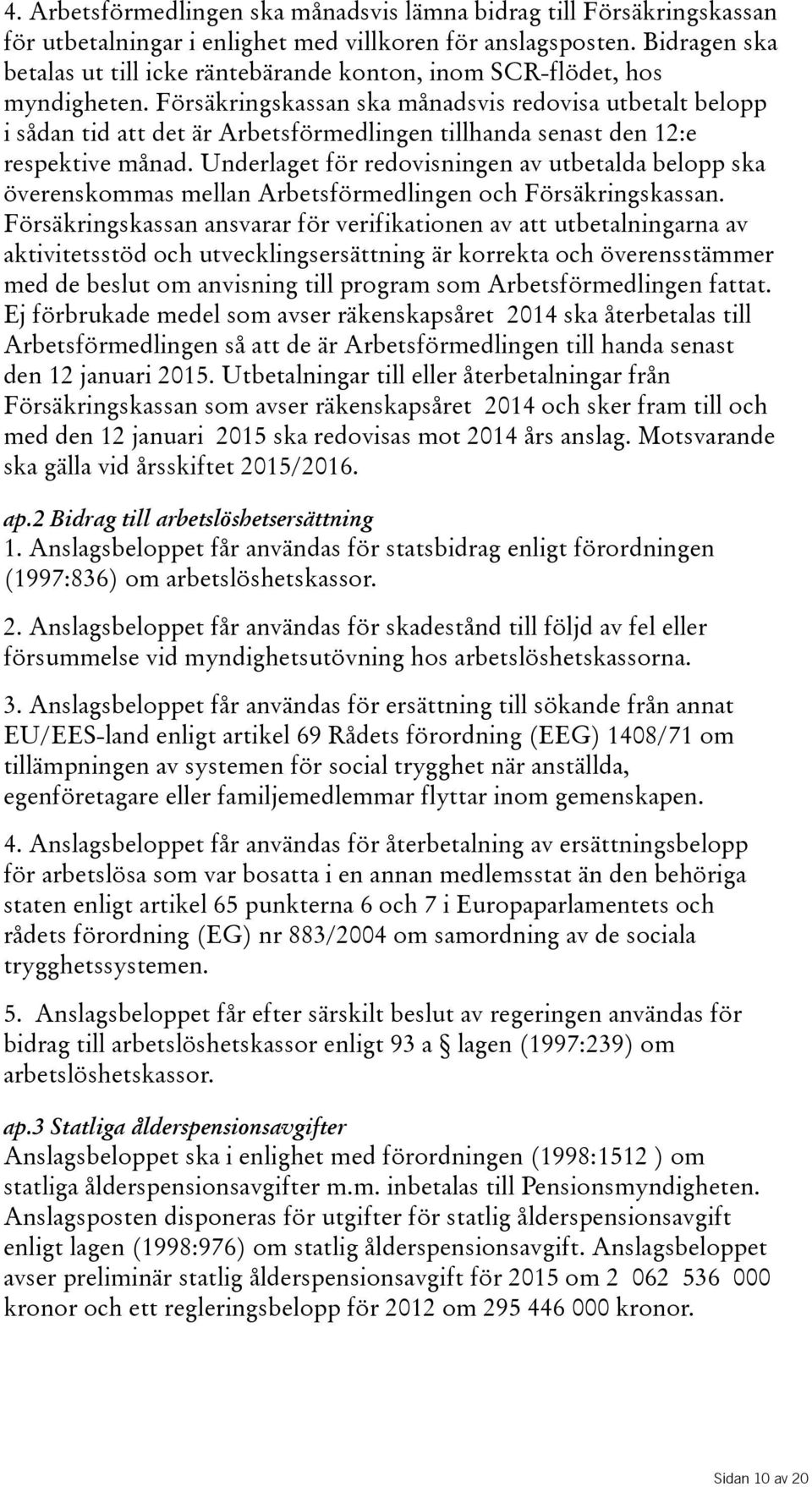 Försäkringskassan ska månadsvis redovisa utbetalt belopp i sådan tid att det är Arbetsförmedlingen tillhanda senast den 12:e respektive månad.