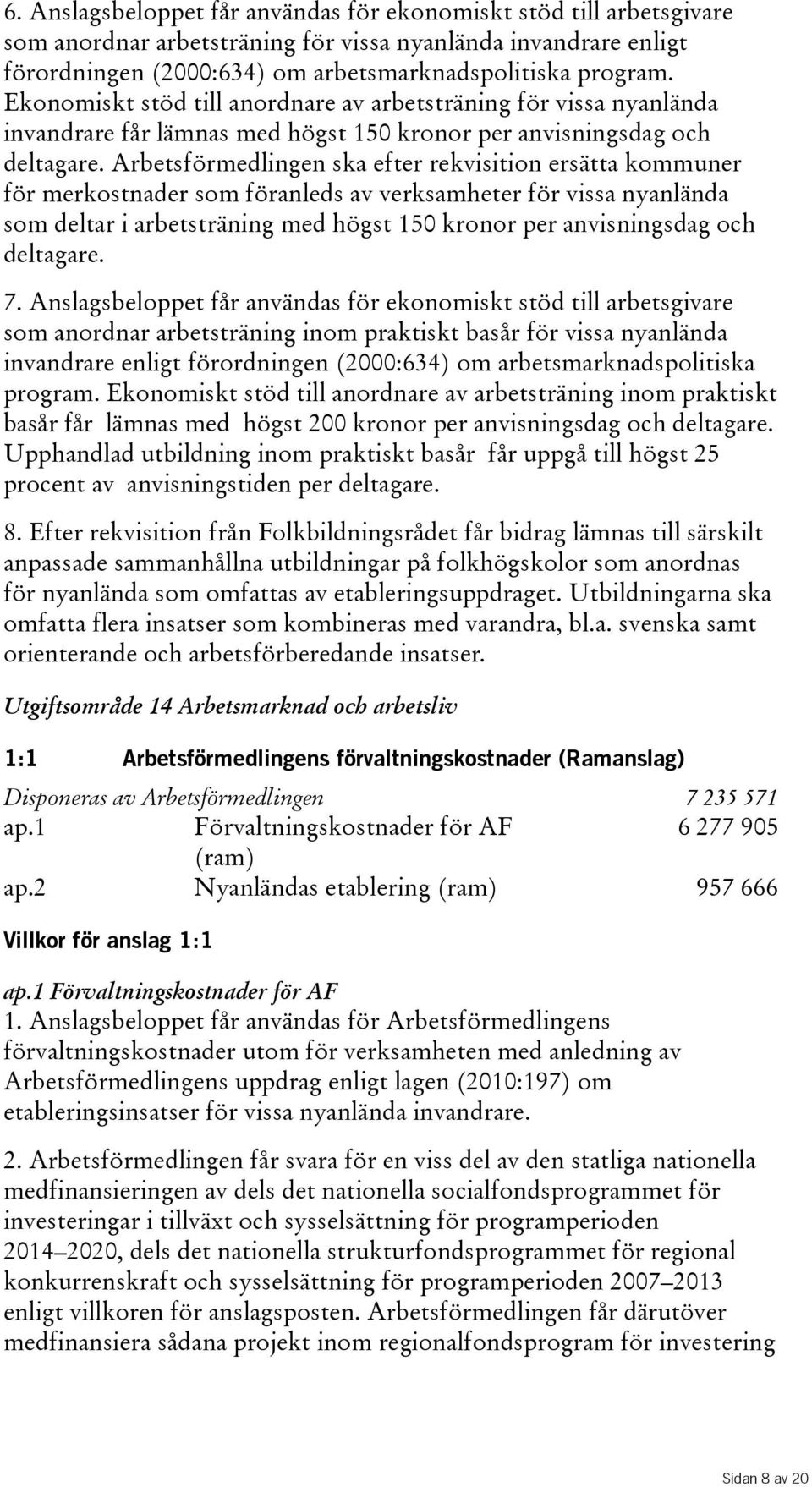 Arbetsförmedlingen ska efter rekvisition ersätta kommuner för merkostnader som föranleds av verksamheter för vissa nyanlända som deltar i arbetsträning med högst 150 kronor per anvisningsdag och