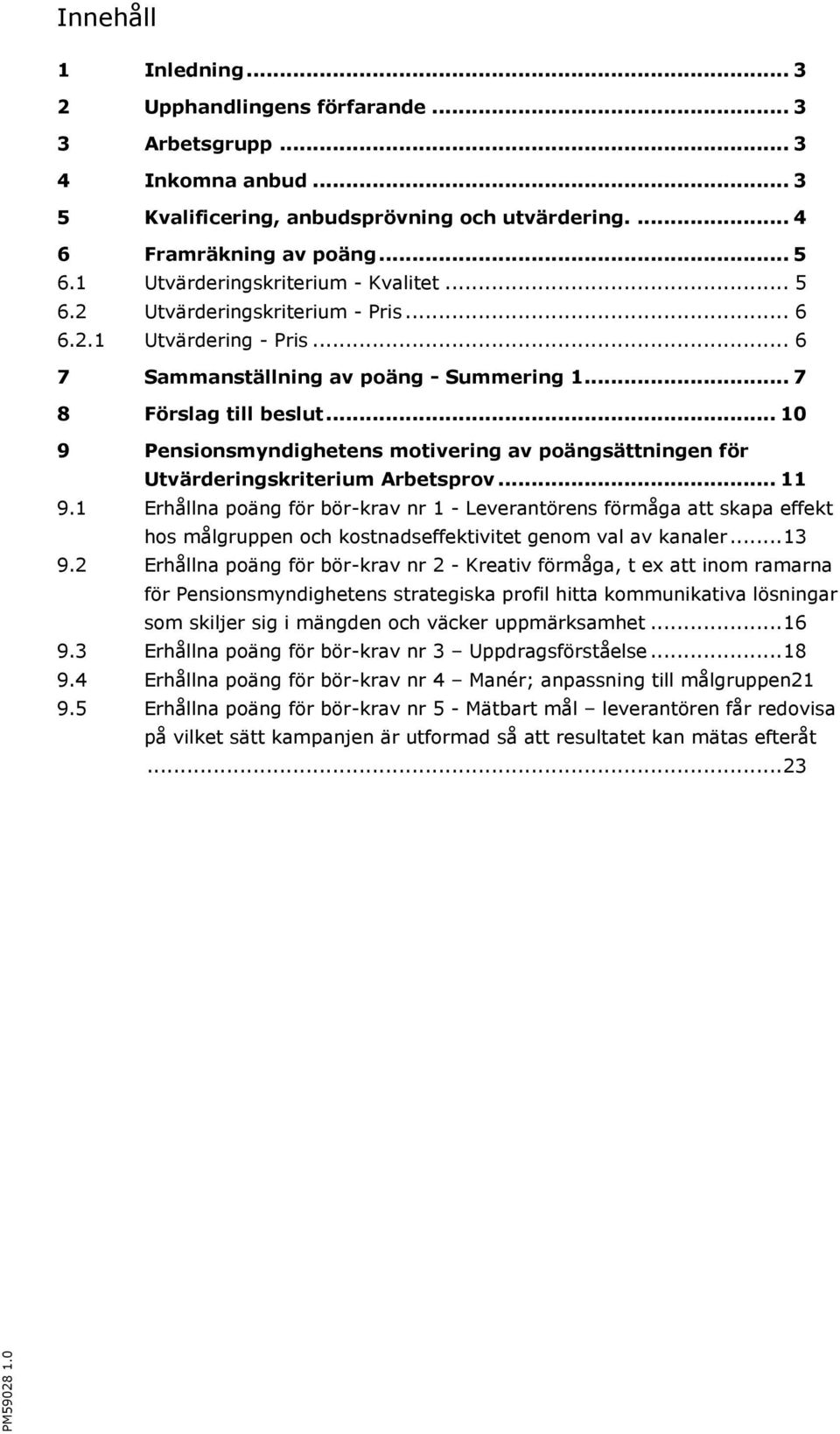 .. 10 9 Pensionsmyndighetens motivering av poängsättningen för Utvärderingskriterium Arbetsprov... 11 9.